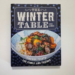 The Winter Table Cookbook Featuring Fireside Feasts for Family & Friends